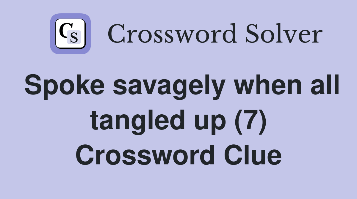 Spoke savagely when all tangled up (7) Crossword Clue Answers Crossword Solver